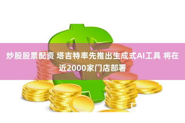 炒股股票配资 塔吉特率先推出生成式AI工具 将在近2000家门店部署
