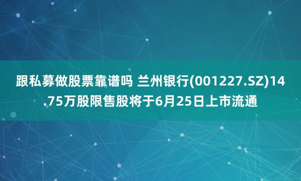 跟私募做股票靠谱吗 兰州银行(001227.SZ)14.75万股限售股将于6月25日上市流通