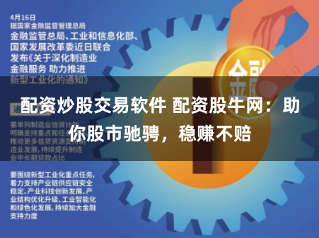 配资炒股交易软件 配资股牛网:助你股市驰骋,稳赚不赔