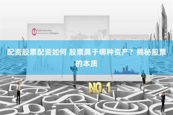 配资股票配资如何 股票属于哪种资产？揭秘股票的本质