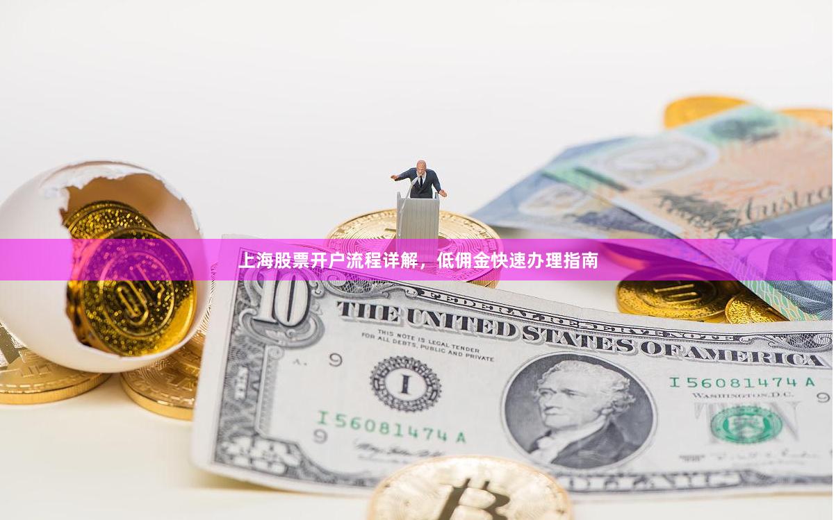 上海股票开户流程详解，低佣金快速办理指南