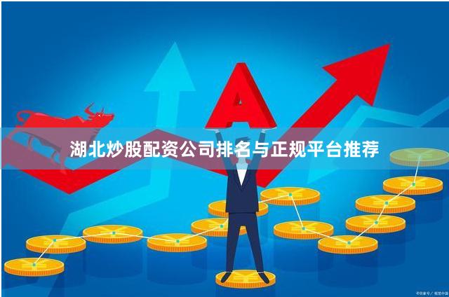 湖北炒股配资公司排名与正规平台推荐